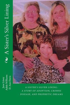 A Sister's Silver Lining: A Story of Adoption, Crohns Disease, and Prophetic Dreams by Jane Lamonta Litsey, Adele Williams, Debra Davis