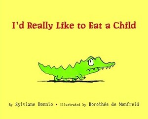 I'd Really Like to Eat a Child by Dorothée de Monfreid, Sylviane Donnio