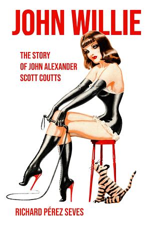 JOHN WILLIE: The Story of John Alexander Scott Coutts by Richard Pérez Seves