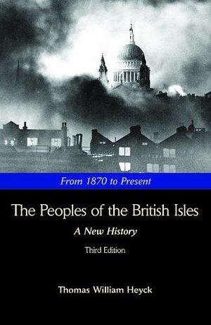 The Peoples of the British Isles: From 1870 to the present by Thomas William Heyck, Stanford E. Lehmberg