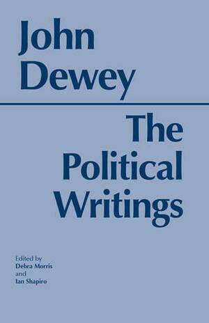 The Political Writings by Debra Morris, Ian Shapiro, John Dewey
