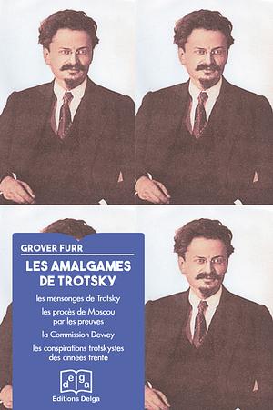 Les "amalgames" de Trotsky: les mensonges de Trotsky, les procès de Moscou par les preuves, la commission Dewey, les conspirations trotskystes des années trente by Grover Furr