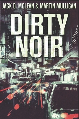 Dirty Noir: Clear Print Edition by Martin Mulligan