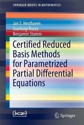 Certified Reduced Basis Methods for Parametrized Partial Differential Equations by Jan S. Hesthaven, Gianluigi Rozza, Benjamin Stamm