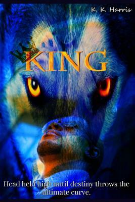 King: Head held high until destiny throws the ultimate curve... by K. K. Harris