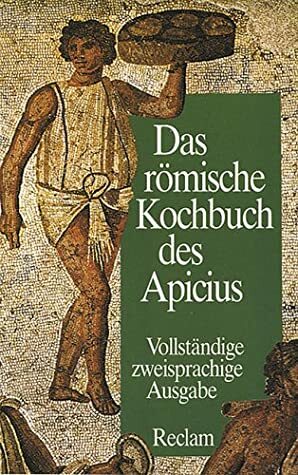 Das Römische Kochbuch Des Apicius by Apicius