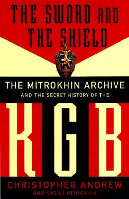 The Sword & the Shield: The Mitrokhin Archive & the Secret History of the KGB by Vasili Mitrokhin, Christopher Andrew