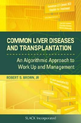 Common Liver Diseases and Transplantation: An Algorithmic Approach to Work-Up and Management by Robert S. Brown