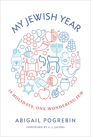 My Jewish Year: 18 Holidays, One Wondering Jew by A.J. Jacobs, Abigail Pogrebin