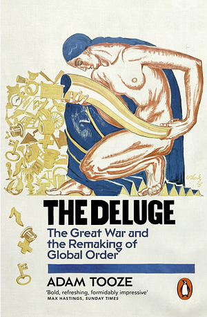 The Deluge: The Great War and the Remaking of Global Order, 1916–1931 by Adam Tooze