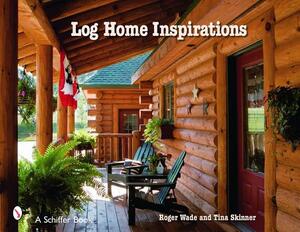 Log Home Inspirations by Roger Wade