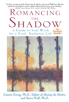 Romancing the Shadow: A Guide to Soul Work for a Vital, Authentic Life by Steven Wolf, Connie Zweig