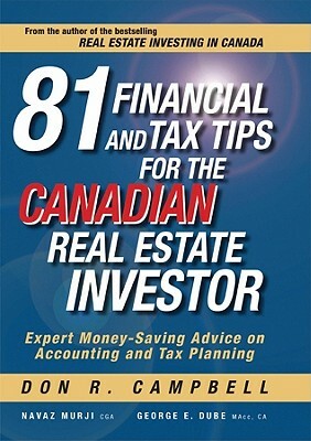 81 Financial and Tax Tips for the Canadian Real Estate Investor: Expert Money-Saving Advice on Accounting and Tax Planning by Navaz Murji, George Dube, Don R. Campbell