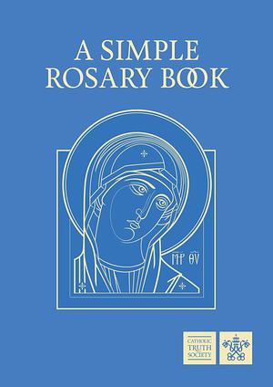 A Simple Rosary Book by Catholic Truth Society, Donal Anthony Foley, Catholic Truth Society (Great Britain) Staff