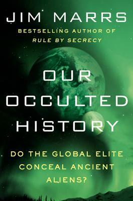 Our Occulted History: Do the Global Elite Conceal Ancient Aliens? by Jim Marrs