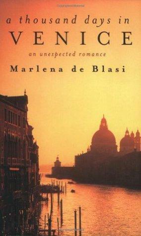 A Thousand Days In Venice: An Unexpected Romance by Marlena de Blasi, Marlena de Blasi
