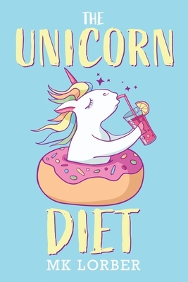 The Unicorn Diet by Mk Lorber