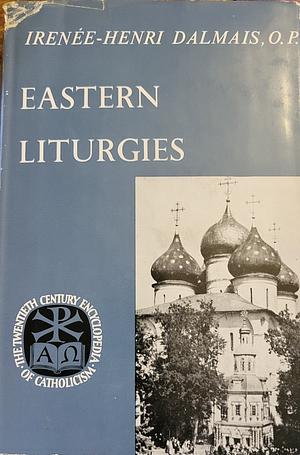 Eastern Liturgies by Irenée-Henri Dalmais, O. P.