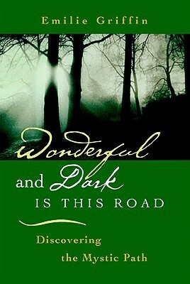 Wonderful and Dark is This Road: Discovering the Mystic Path by Emilie Griffin