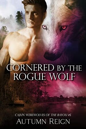 Cornered by the Rogue Wolf: Cajun Werewolves of the Bayou (Paranormal Medical Romance Book 5) by Autumn Reign