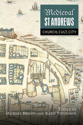 Medieval St Andrews: Church, Cult, City by 