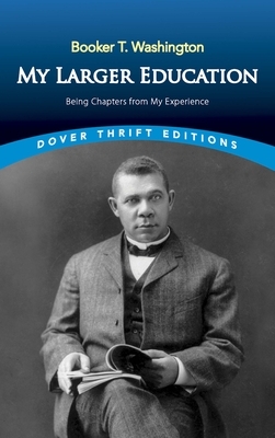 My Larger Education: Being Chapters from My Experience by Booker T. Washington