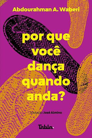 Por Que Você Dança Quando Anda? by Abdourahman A. Waberi