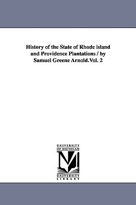 History of the State of Rhode island and Providence Plantations / by Samuel Greene Arnold.Vol. 2 by Samuel Greene Arnold