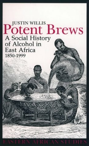 Potent Brews: A Social History Of Alcohol In East Africa, 1850 1999 by Justin Willis