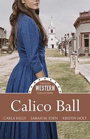 Calico Ball by Sarah M. Eden, Kristin Holt, Carla Kelly