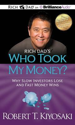 Rich Dad's Who Took My Money?: Why Slow Investors Lose and Fast Money Wins by Robert T. Kiyosaki