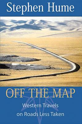 Off the Map: Western Travels on Roads Less Taken by Stephen Hume