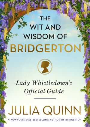 The Wit and Wisdom of Bridgerton: Lady Whistledown's Official Guide by Julia Quinn