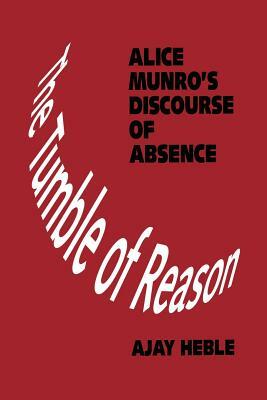 The Tumble of Reason: Alice Munro's Discourse of Absence by Ajay Heble