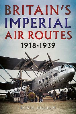 Britain's Imperial Air Routes 1918-1939 by Robin Higham