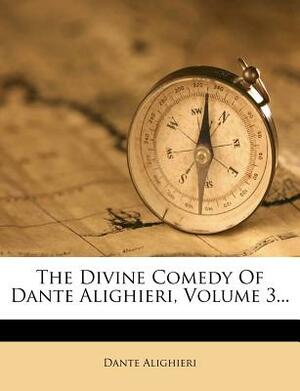 The Divine Comedy of Dante Alighieri, Volume 3... by Dante Alighieri