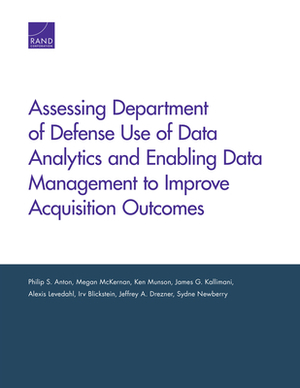 Assessing Department of Defense Use of Data Analytics and Enabling Data Management to Improve Acquisition Outcomes by Megan McKernan, Ken Munson, Philip S. Anton