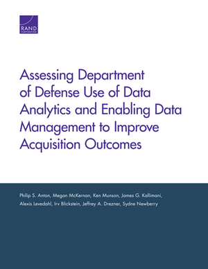 Assessing Department of Defense Use of Data Analytics and Enabling Data Management to Improve Acquisition Outcomes by Philip S. Anton, Megan McKernan, Ken Munson