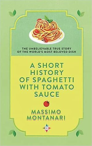 A Short History of Spaghetti with Tomato Sauce by Massimo Montanari