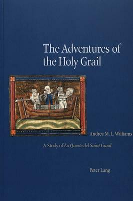 The Adventures of the Holy Grail: A Study of "la Queste del Saint Graal by Andrea Williams