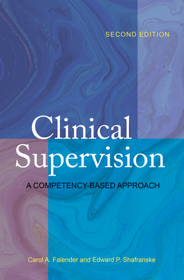 Clinical Supervision: A Competency-Based Approach by Edward P. Shafranske, Carol A. Falender