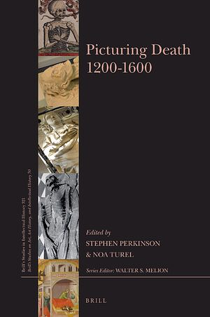 Picturing Death 1200-1600 by Stephen Perkinson, Noa Turel