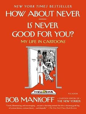 How About Never--Is Never Good for You? by Robert Mankoff, Robert Mankoff