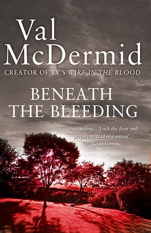Beneath The Bleeding by Val McDermid