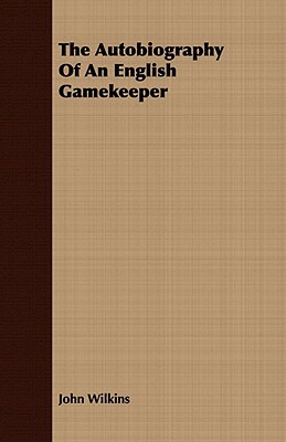The Autobiography of an English Gamekeeper by John Wilkins