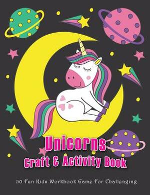 Unicorns Craft & Activity Book: 50 Fun Kids Workbook Game for Challenging by Helen Anderson