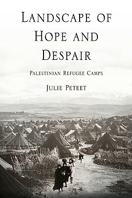 Landscape of Hope and Despair: Palestinian Refugee Camps by Julie Peteet