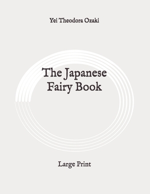 The Japanese Fairy Book: Large Print by Yei Theodora Ozaki