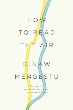 How to Read the Air by Dinaw Mengestu