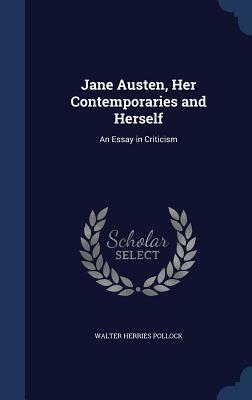 Jane Austen, Her Contemporaries and Herself: An Essay in Criticism by Walter Herries Pollock